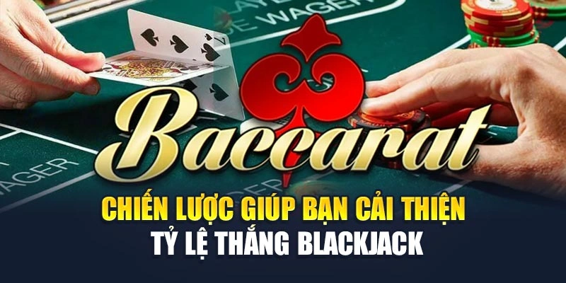 Chiến lược giúp bạn cải thiện tỷ lệ thắng Blackjack